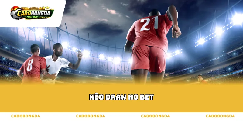 Cơ chế vận hành và ưu thế của kèo Draw No Bet